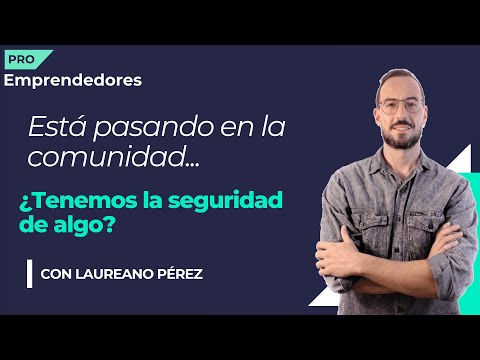 ¿Tenemos la seguridad de algo?, Laureano Pérez | Comunidad Emprendedores Pro.