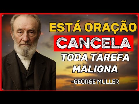 Eu Fiz Esta Oração e Vi Toda Tarefa Maligna Ser Cancelada Na Minha Vida - george muller