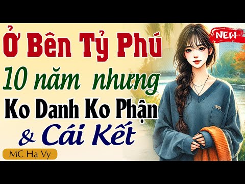 [Trọn Bộ] Ở BÊN TỶ PHÚ 10 NĂM KHÔNG DANH KHÔNG PHẬN - Đọc truyện đêm khuya 2024