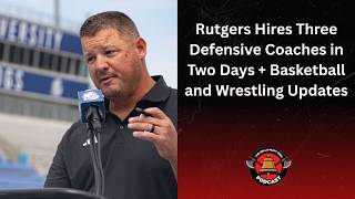 Rutgers Adds 3 Defensive Coaches, No. 17 Wrestling Earns Upset Win Over No.6 Minnesota: TBMR