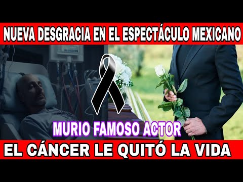 MURIO..EL ESPECTACULO MEXICANO NUEVAMENTE ESTA DE LUTO,MUERE FAMOSO ACTOR EL CANCER LE QUITO LA VIDA