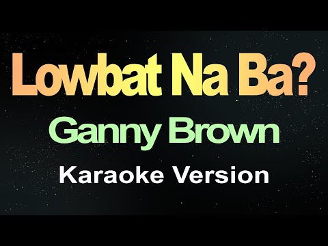Lowbat Na Ba? – Ganny Brown (Karaoke Version)