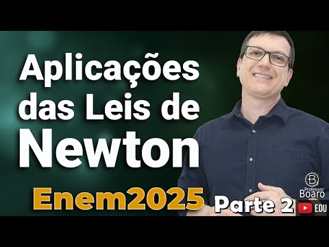 APLICAÇÕES DAS LEIS DE NEWTON - Parte 2 | ENEM 2025 | Professor Boaro - Vamos pra cima galera!!!!