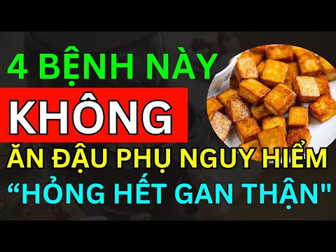 BÁC SĨ MÁCH 4 ĐỐI TƯỢNG "TUYỆT ĐỐI" KHÔNG ĂN ĐẬU PHỤ CỰC NGUY HIỂM "HỎNG HẾT GAN THẬN" NÊN BIẾT