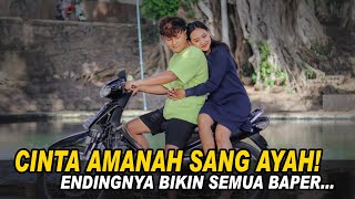 CINTA AMANAH SANG AYAH! Endingnya Bikin Semua Baper…