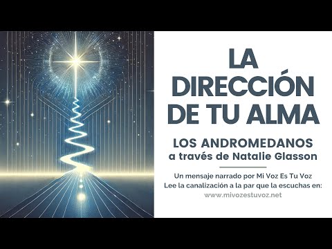 LA DIRECCIÓN DE TU ALMA | Un mensaje de los andromedanos a través de Natalie Glasson