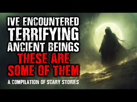 I've Encountered Terrifying Ancient Beings, These are some of them | A Compilation of Scary Stories