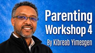 Parenting Workshop 4 - by Kibreab Yimesgen