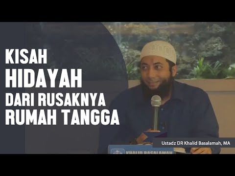 Kisah nyata hidayah dari rusaknya rumah tangga, Ustadz DR Khalid Basalamah, MA