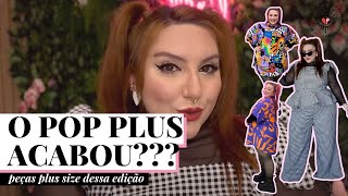 O POP PLUS ACABOU? OS LOOKS PLUS SIZE QUE EU TROUXE DO ÚLTIMO POP
