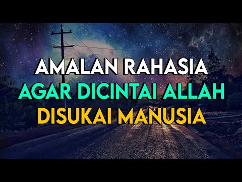 AMALAN RAHASIA AGAR DICINTAI ALLAH DAN DISUKAI OLEH MANUSIA