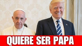 Trump REVELA su SIGUIENTE JUGADA!!! Quiere ser PAPA!!!