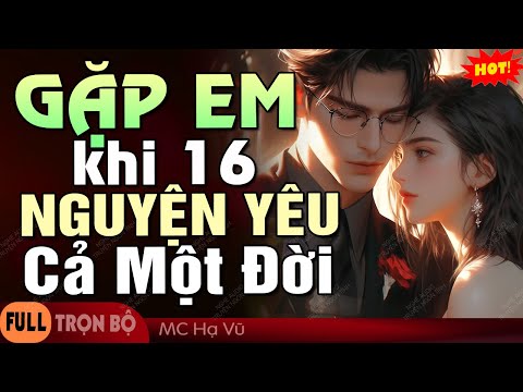 Gặp Em Khi 16 Nguyện Yêu Cả Một Đời - Truyện Ngôn Tình Về Tình Yêu Đẹp Cảm Động