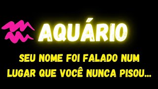 ♒️AQUÁRIO😔SEU NOME FOI FALADO NUM LUGAR QUE VOCÊ NUNCA PISOU...