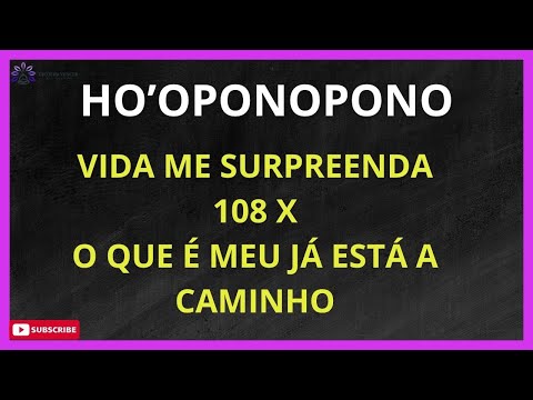 HO'OPONOPONO VIDA ME SURPREENDA - 108 X - O QUE É MEU JÁ ESTÁ A CAMINHO