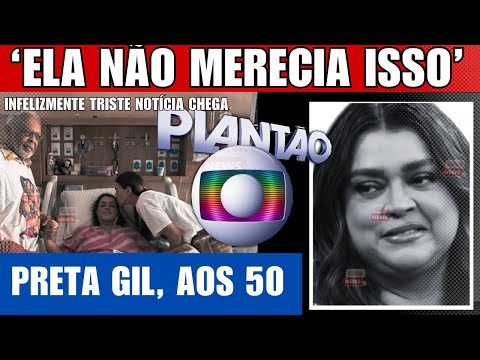 “ELA NÃO MERECIA ISSO”: INFELIZMENTE É CONFIRMADO CANTORA PRETA GIL, AOS 50 ANOS APÓS GRANDE LUTA,