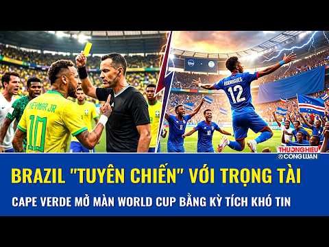 TOÀN CẢNH WORLD CUP NGÀY 27/6: Brazil "lật bàn" với FIFA, Cape Verde khiến cả giải ngỡ ngàng