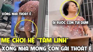 Mẹ chơi hệ TÂM LINH XÔNG NHÀ mong con THOÁT Ế | Tin 7 Ngày