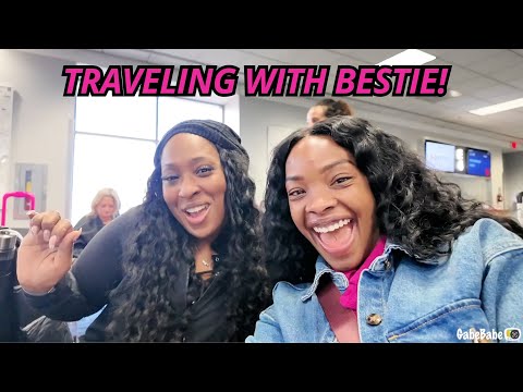 TRAVELING WITH BESTIE!