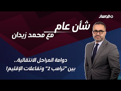 شأن عام | دوامة المراحل الانتقالية.. بين "ترامب 2" وتفاعلات الإقليم!