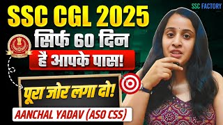 सिर्फ 60 दिन हैं आपके पास 📚| Full Strategy For SSC CGL 2025 Aspirants| Anchal Yadav (ASO in CSS)