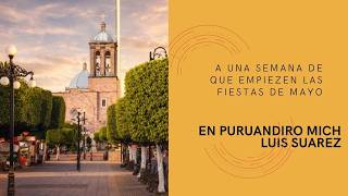 Luis Suarez   A UNA SEMANA QUE EMPIZEN LAS FIESTAS DE MAYO PURUANDIRO MICH