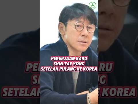 PEKERJAAN BARU SHIN TAE YONG SETELAH PULANG KE KOREA!