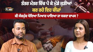 ਤੰਤਰ ਮੰਤਰ ਵਿੱਚ ਪੈ ਕੇ ਮੁੰਡੇ ਕੁੜੀਆਂ ਕਰ ਰਹੇ ਇਹ ਚੀਜ਼ਾਂ  ਕੀ ਸੱਚਮੁੱਚ ਖੋਇਆ ਪਿਆਰ ਪਾਇਆ ਜਾ ਸਕਦਾ ਵਾਪਸ ?