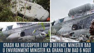 CRASH KA HELICOPTER | IAP U DEFENCE MINISTER & U ENVIRONMENT MINISTER KA GHANA LEM BAD 6 NGUT