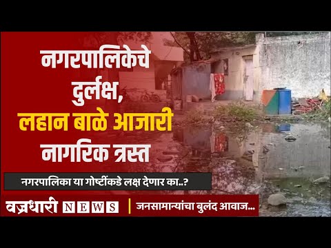 नगरपालिकेचे दुर्लक्ष, लहान बाळे आजारीनागरिक त्रस्त।। वज्रधारी न्यूज ।।