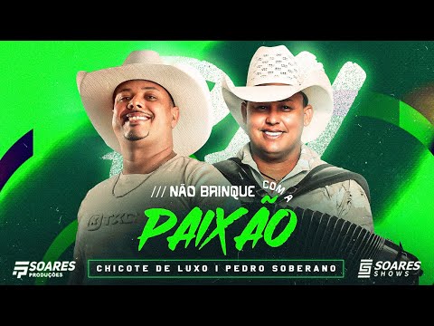 NÃO BRINQUE COM A PAIXÃO - CHICOTE DE LUXO - PART, PEDRO SOBERANO