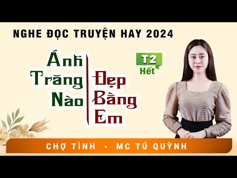 ÁNH TRĂNG NÀO ĐẸP BẰNG EM Tập 2 (Hết) - Truyện Tâm Lý Xã Hội 2024 - MC Tú Quỳnh Diễn Đọc Hấp Dẫn