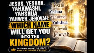 Jesus, Yeshua, Yahawashi, Yahshua, Yahweh, Jehovah: Which Name Will Get You Into The Kingdom?