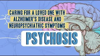 Caring For A Loved One With Alzheimer’s Disease and Neuropsychiatric Symptoms: Psychosis