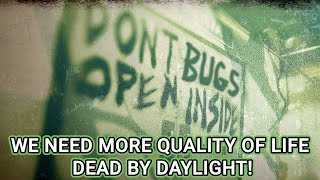 DON'T OPEN BUGS INSIDE! DEAD BY DAYLIGHT WE NEED MORE QUALITY OF LIFE PLEASE!