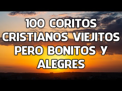 100 Coritos Cristianos Viejitos Pero Bonitos Y Alegres - Levantan La Fe Hacia Al Señor