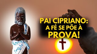 CONSELHO de PAI CIPRIANO: nas horas de dificuldade que a fé se põe a prova.