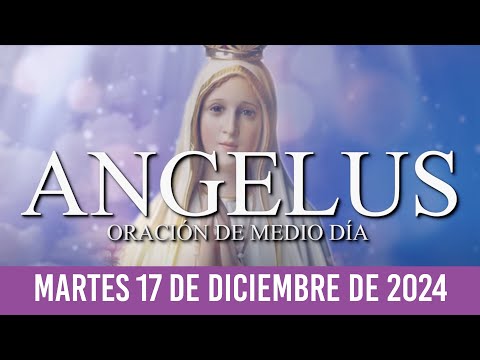 Ángelus del día de Hoy MARTES 17 DE DICIEMBRE DE 2024-Oraciones a la Virgen María ORACIÓN MEDIO DÍA