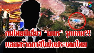 ตะลึง! "กัมพูชา" รุกแดนสร้างกาสิโน คนไทยมีเอี่ยวสร้างถนนเชื่อมส่งนักพนัน? | ลุยชนข่าว  | 16 ก.ย. 68