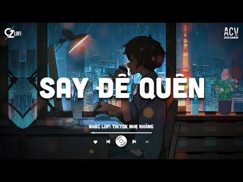 Say Để Quên Lofi - Kiều Oanh | Em Phải Uống Đến Khi Nào Em Cười... Nhạc Lofi Chill Nhẹ Nhàng 2025