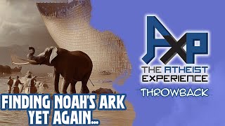 They Found Noah's Ark! AGAIN!? | The Atheist Experience: Throwback