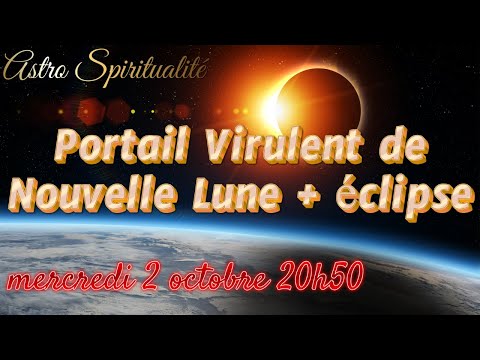 NOUVELLE LUNE+ECLIPSE SOLAIRE 2 OCTOBRE VIRULENTE EXTRACTION PORTAIL STELLAIRE TOURNANT VIBRATOIRE