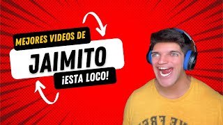 JAIMITO ESTÁ LOCO! - Recopilación Mejores Videos #1