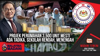 07.08.2025 - MADANI TERKINI | PROJEK PERUMAHAN 3,500 UNIT MESTI ADA TADIKA, SEKOLAH RENDAH, MENENGAH