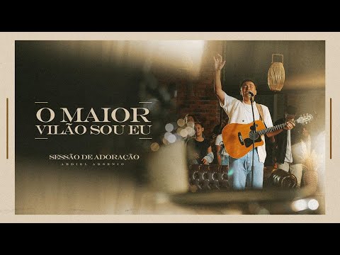 O Maior Vilão Sou Eu + Espontâneo | Abdiel Arsenio | SESSÃO DE ADORAÇÃO