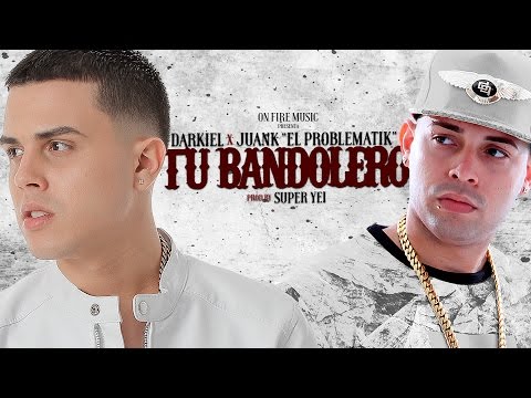 Tu Bandolero -  Darkiel Ft. Juanka "El Problematik”