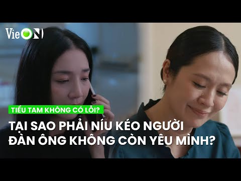 Tại sao phải níu kéo người đàn ông không còn yêu mình | Tiểu Tam Không Có Lỗi?