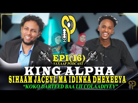 ALPHA || SIHAAM & XIRIIRKA JACEYL - ASAD KUMA JISAARIN - KOKO & CADAAWAD - SAXAAF PODCAST EPISODE 16