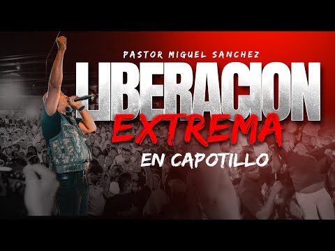 LIBERACION Y MILAGROS EN CAPOTILLO / PASTOR MIGUEL SANCHEZ