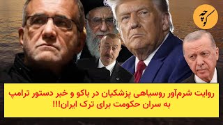 روایت شرم‌آور روسیاهی پزشکیان در باکو و خبر دستور ترامپ به سران حکومت برای ترک ایران!!!